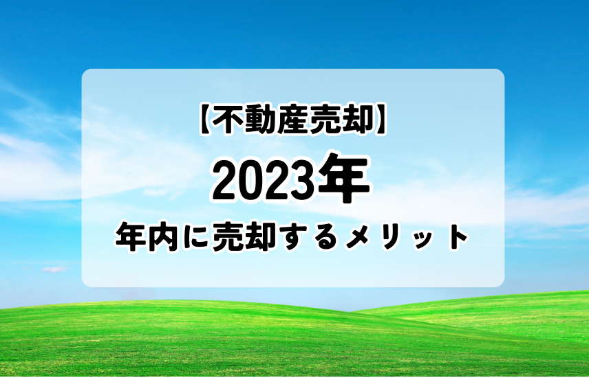 【不動産売却】2023年　年内に売却するメリット